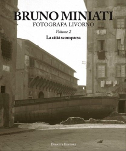Bruno Miniati fotografa Livorno. Vol.2:La città scomparsa.