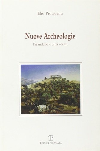 Nuove archeologie. Pirandello e altri scritti.