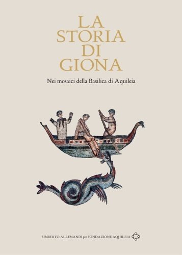 La storia di Giona. Nei mosaici della Basilica di Aquileia.