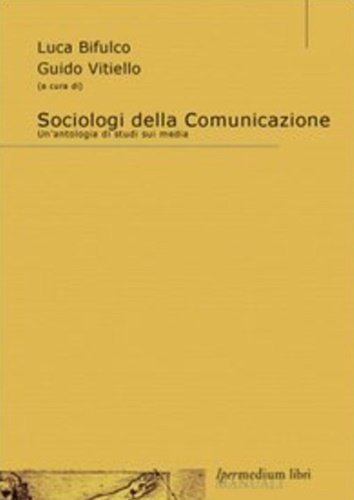 Sociologi della comunicazione. Un'antologia di studi sui media.