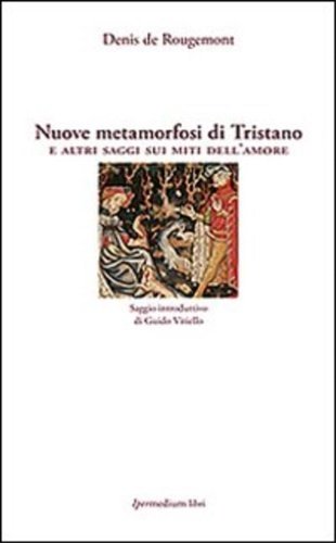 Nuove metamorfosi di Tristano e altri saggi sui miti dell'amore.