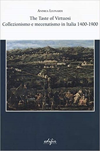 The taste of virtuosi. Collezionismo e mecenatismo in Italia 1400-1900