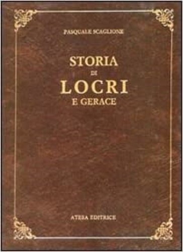 Storia di Locri e Gerace messe in ordine ed in rapporto con le vicende della Magna Grecia, di Roma e del Regno delle due Sicilie distribuite in due parti.