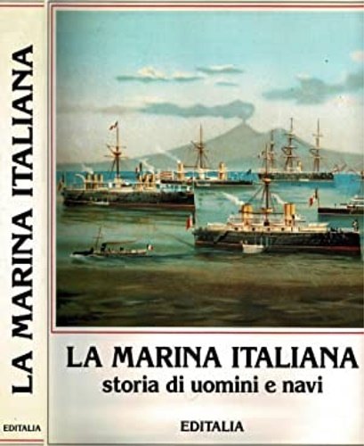 La marina italiana. Storia di uomini e navi.