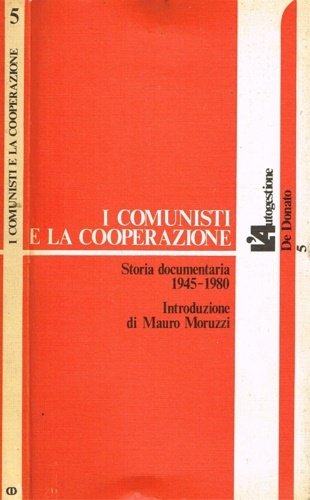 I comunisti e la cooperazione. Storia documentaria 1945-1980.