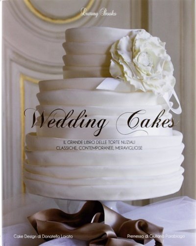 Wedding cakes. Il grande libro delle torte nuziali: classiche, contemporanee, …