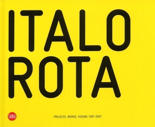 Italo Rota. Projects, works, visions 1997-2007.