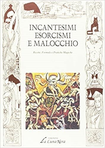 Incantesimi esorcismi e malocchio. Ricette, formule e pratiche magiche.