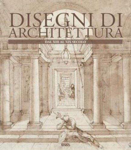 Disegni di architettura. Dal XIII al XIX Secolo.