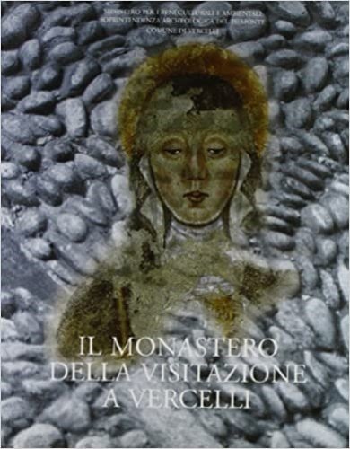 Il monastero della Visitazione a Vercelli. Archeologia e storia.