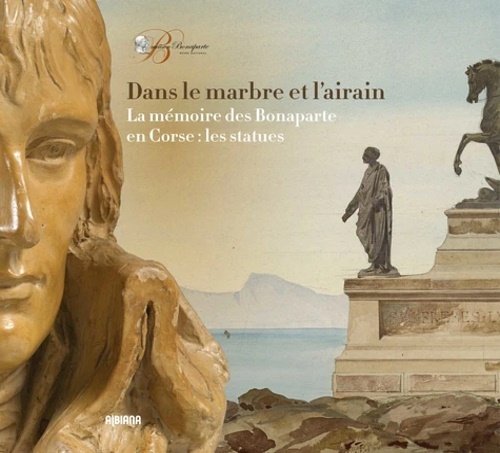 Dans le marbre et l’airain - La mémoire des Bonaparte …
