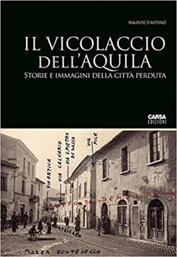 Il vicolaccio dell'Aquila. Storie e immagini della città perduta.