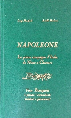 Napoleone. La prima campagna d'Italia da Nizza a Cherasco. Vinse …