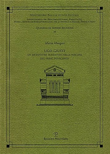 Ugo Giusti. Un architetto fiorentino nella Toscana del primo Novecento.
