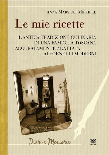 Le mie ricette. L'antica tradizione culinaria di una famiglia toscana …