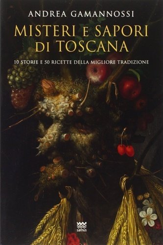 Misteri e sapori di Toscana. Dieci racconti e cinquanta ricette …