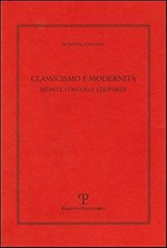 Classicismo e modernità. Monti, Foscolo e Leopardi.