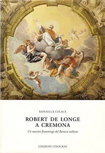 Robert de Longe a Cremona Un maestro fiammingo del Barocco …