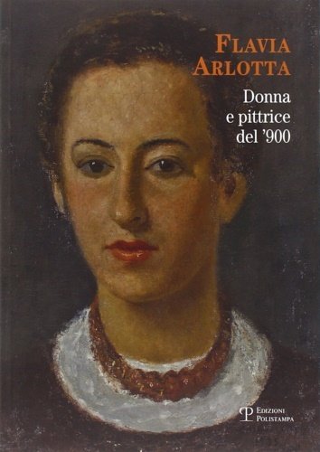 Flavia Arlotta. Donna e pittrice del '900.