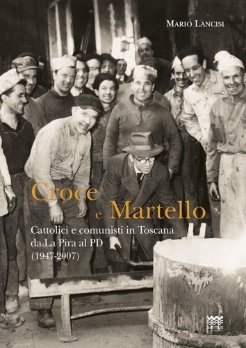Croce martello. Cattolici e comunisti in Toscana da La Pira …