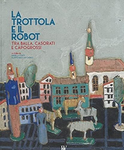 La Trottola e il Robot. Tra Balla, Casorati e Capogrossi.