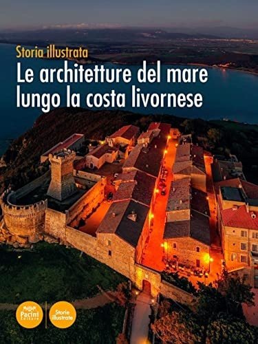 Storia illustrata. Le architetture del mare lungo la costa livornese.