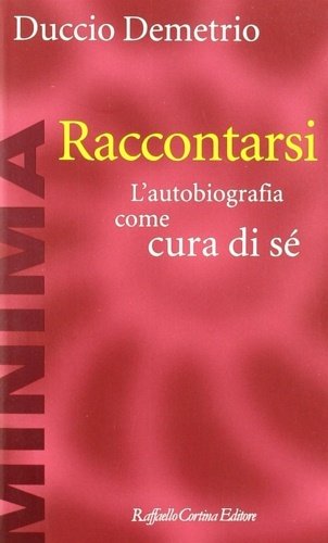 Raccontarsi. L'autobiografia come cura di sé.