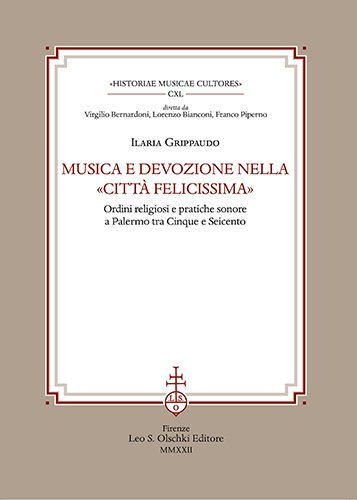 Musica e devozione nella «Città Felicissima». Ordini religiosi e pratiche sonore a Palermo tra Cinque e Seicento.