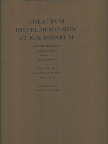 Theatrum instrumentorum et machinarum. Jacobi Bessoni delphinatis matematici ingeniosissimi cum …