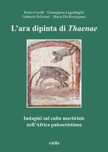 L’ara dipinta di Thaenae. Indagini sul culto martiriale nell’Africa paleocristiana.