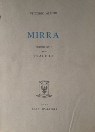 Tragedie. Vol.XVIII. Mirra. Testo definitivo, idee, stesure, prime verseggiature [.]