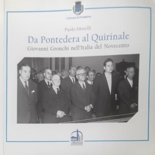 Da Pontedera al Quirinale. Giovanni Gronchi nell'Italia del Novecento.