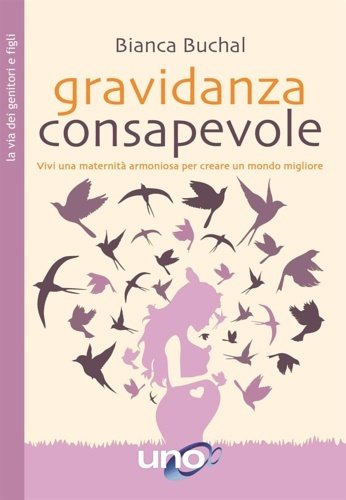 Gravidanza consapevole. Vivi una maternità armoniosa per creare un mondo …