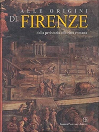 Alle origini di Firenze dalla preistoria alla città romana.