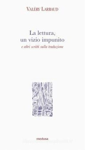 La lettura, un vizio impunito e altri scritti sulla traduzione.