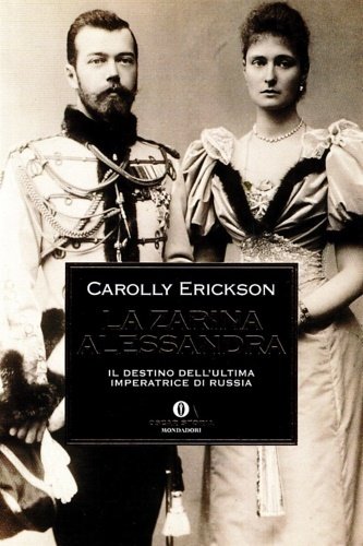 La zarina Alessandra. Il destino dell'ultima imperatrice di Russia.