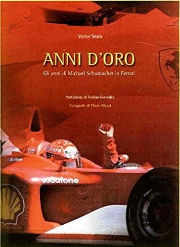 Anni d'oro. Gli anni di Michael Schumacher in Ferrari.