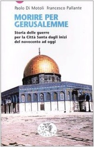 Morire per Gerusalemme. Storia delle guerre per la Città Santa …