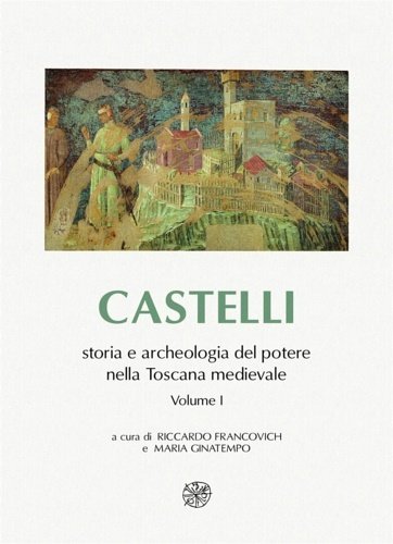 Castelli, storia e archeologia del potere nella Toscana medievale. Volume …