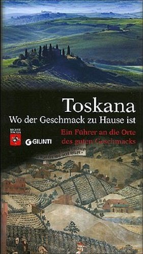 Toskana. Wo der Geschmack zu Hause ist. Ein Führer an …