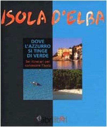 Isola d'Elba. Dove l'azzurro si tinge di verde. Sei itinerari …