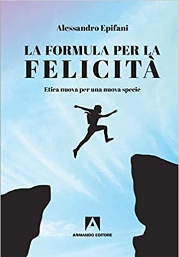 La formula per la felicità. Etica nuova per una nuova …