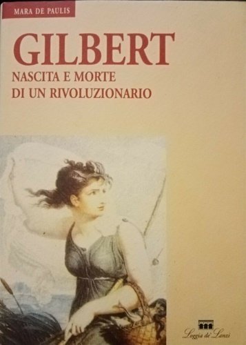 Gilbert. Nascita e morte di un rivoluzionario.