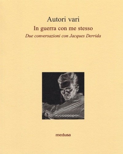 In guerra con me stesso. Due conversazioni con Jacques Derrida.