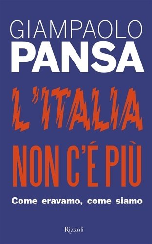 L' Italia non c'è più. Come eravamo, come siamo.