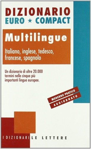 Dizionario euro-compact multilingue. Italiano, inglese, tedesco, francese, spagnolo. Un dizionario …