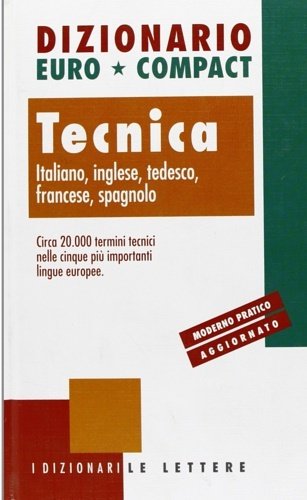 Dizionario euro-compact Tecnica. Italiano, inglese, tedesco, francese, spagnolo. Un dizionario …