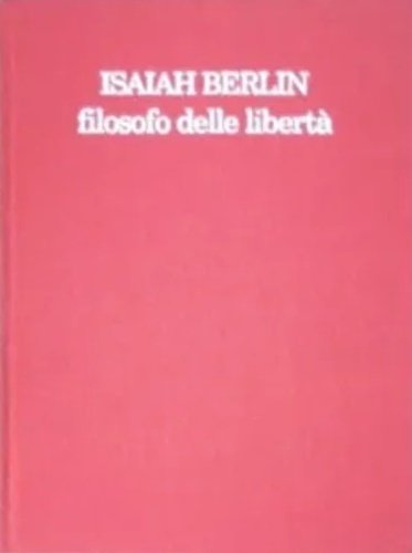 Isaiah Berlin. Filosofo delle libertà.