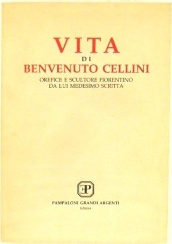 Vita di Benvenuto Cellini, orefice e scultore fiorentino da lui …