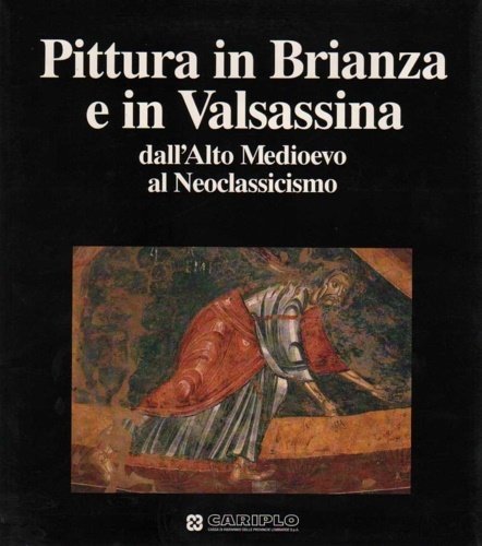 Pittura in Brianza e in Valsassina dall'Alto Medioevo al Neoclassicismo.